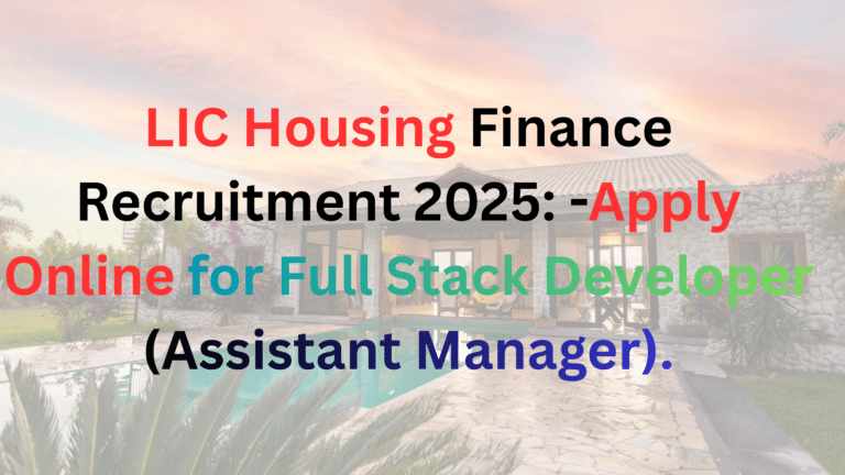 LIC Housing Finance Recruitment 2025: -Apply Online for Full Stack Developer (Assistant Manager).